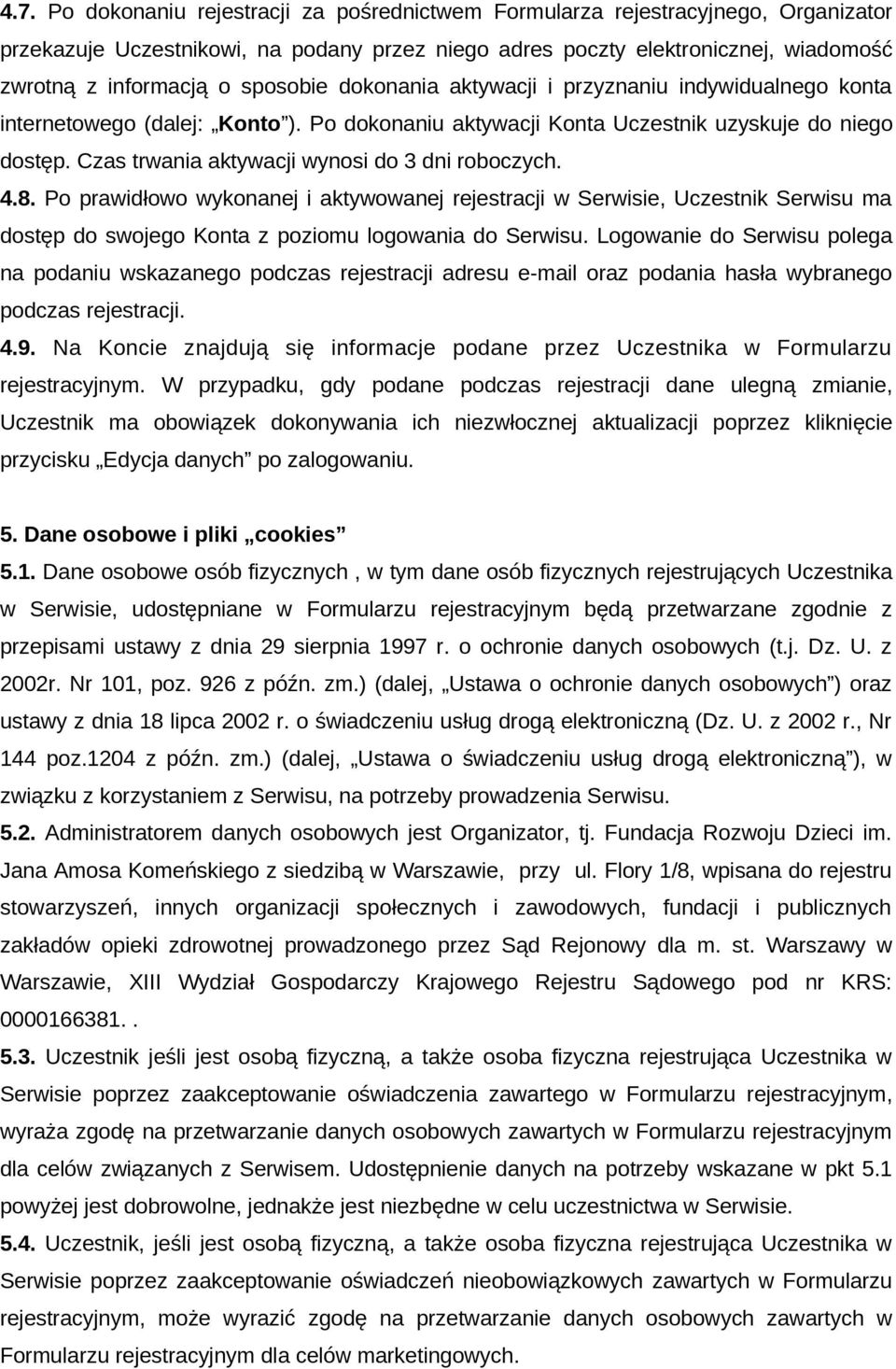 Czas trwania aktywacji wynosi do 3 dni roboczych. 4.8. Po prawidłowo wykonanej i aktywowanej rejestracji w Serwisie, Uczestnik Serwisu ma dostęp do swojego Konta z poziomu logowania do Serwisu.