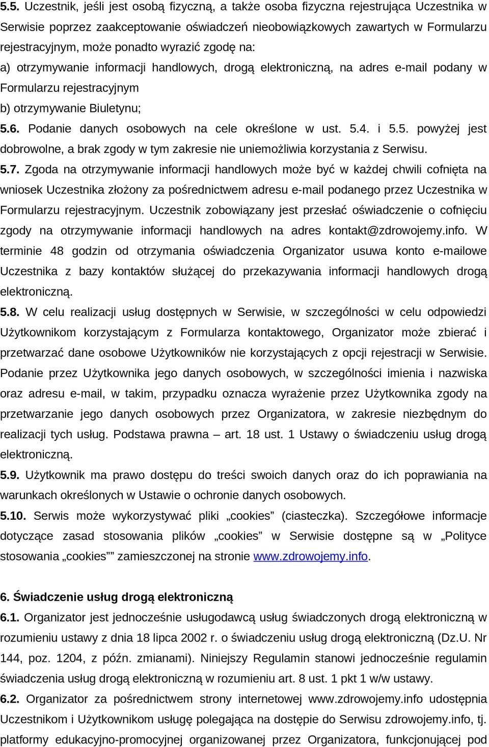 Podanie danych osobowych na cele określone w ust. 5.4. i 5.5. powyżej jest dobrowolne, a brak zgody w tym zakresie nie uniemożliwia korzystania z Serwisu. 5.7.