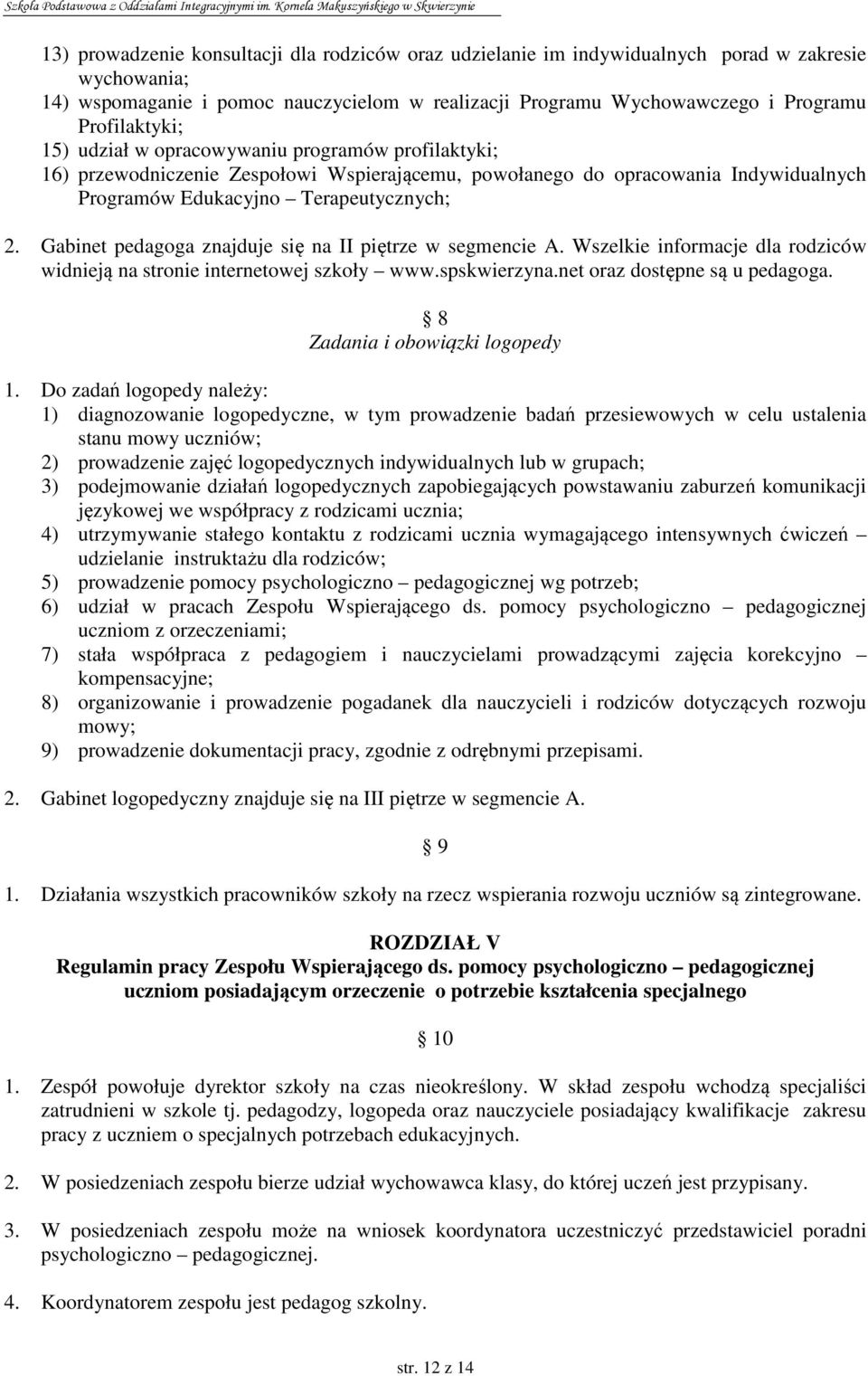 Gabinet pedagoga znajduje się na II piętrze w segmencie A. Wszelkie informacje dla rodziców widnieją na stronie internetowej szkoły www.spskwierzyna.net oraz dostępne są u pedagoga.