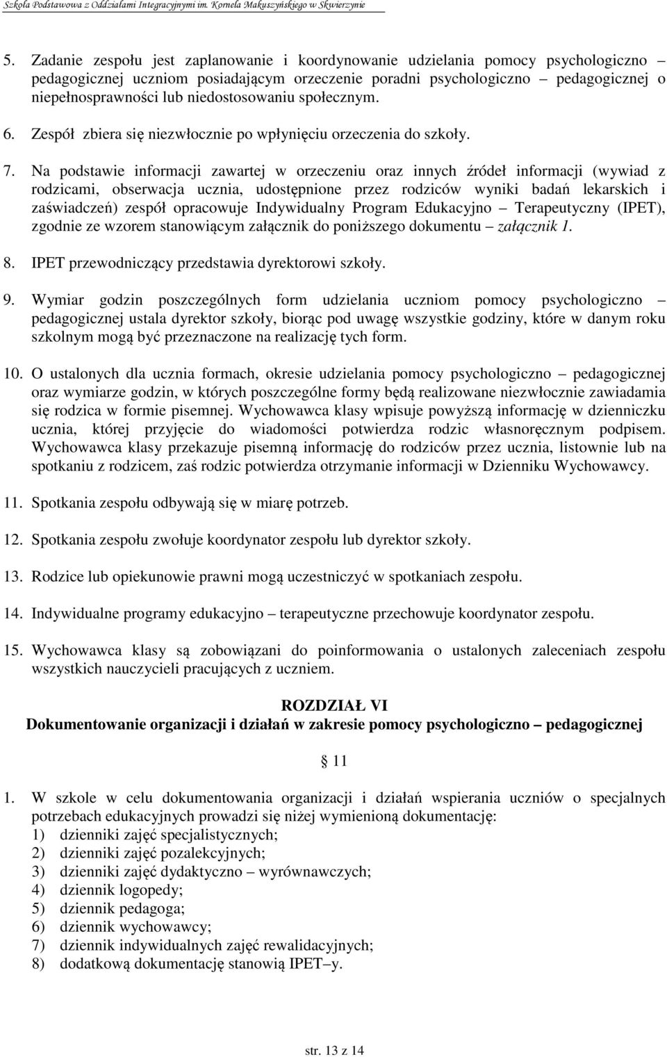 Na podstawie informacji zawartej w orzeczeniu oraz innych źródeł informacji (wywiad z rodzicami, obserwacja ucznia, udostępnione przez rodziców wyniki badań lekarskich i zaświadczeń) zespół