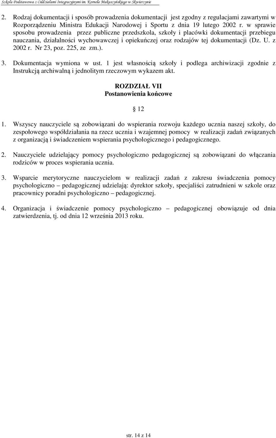 Nr 23, poz. 225, ze zm.). 3. Dokumentacja wymiona w ust. 1 jest własnością szkoły i podlega archiwizacji zgodnie z Instrukcją archiwalną i jednolitym rzeczowym wykazem akt.