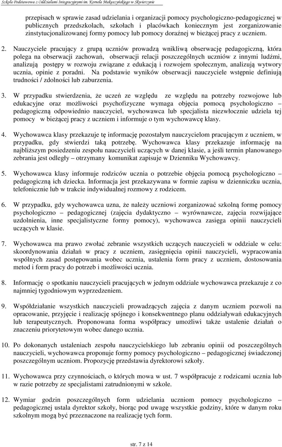 Nauczyciele pracujący z grupą uczniów prowadzą wnikliwą obserwację pedagogiczną, która polega na obserwacji zachowań, obserwacji relacji poszczególnych uczniów z innymi ludźmi, analizują postępy w