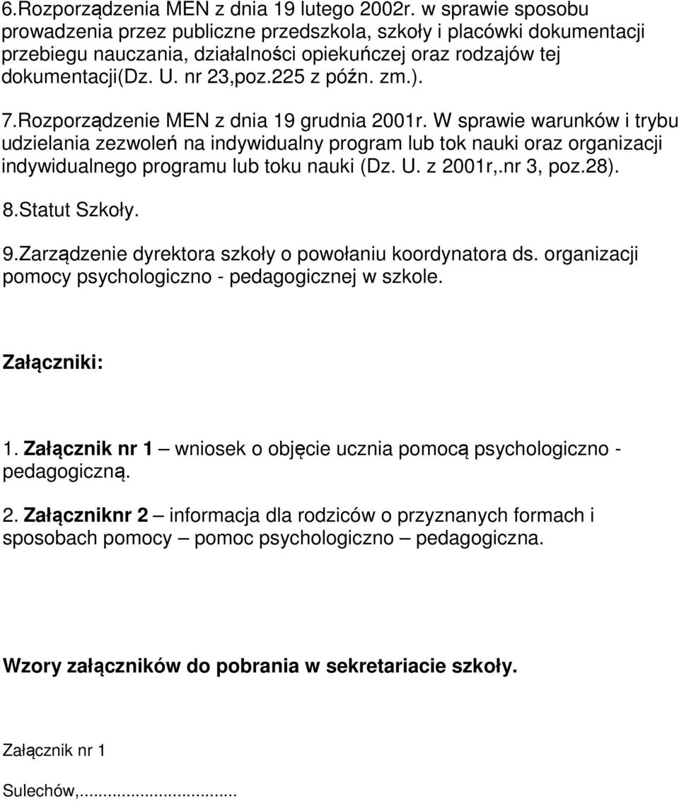 ). 7.Rozporządzenie MEN z dnia 19 grudnia 2001r. W sprawie warunków i trybu udzielania zezwoleń na indywidualny program lub tok nauki oraz organizacji indywidualnego programu lub toku nauki (Dz. U.