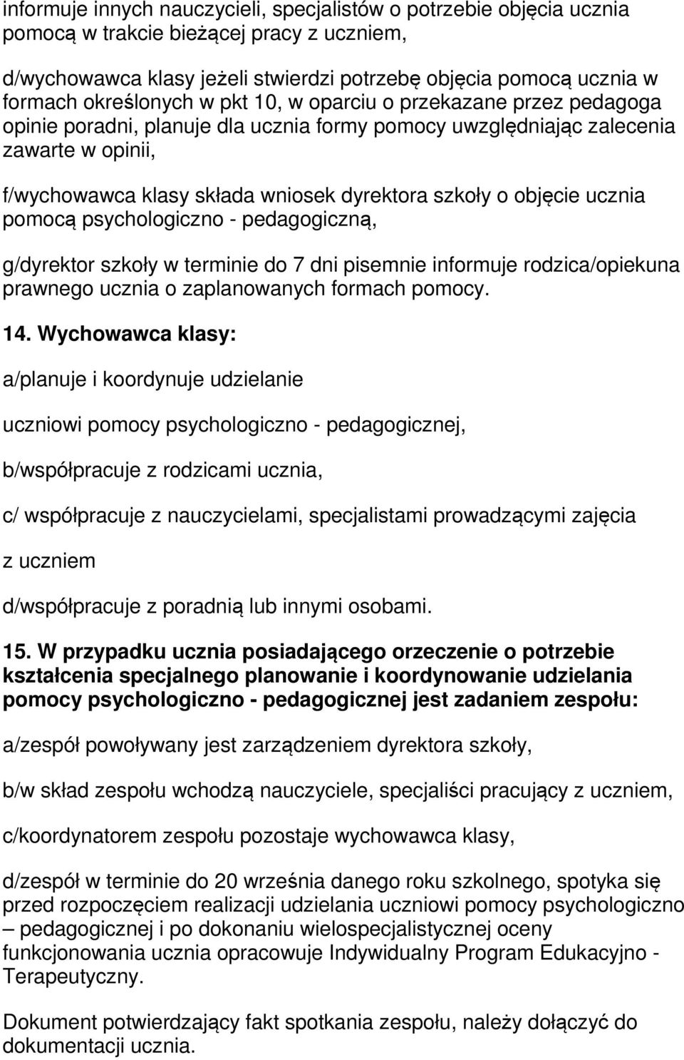 szkoły o objęcie ucznia pomocą psychologiczno - pedagogiczną, g/dyrektor szkoły w terminie do 7 dni pisemnie informuje rodzica/opiekuna prawnego ucznia o zaplanowanych formach pomocy. 14.