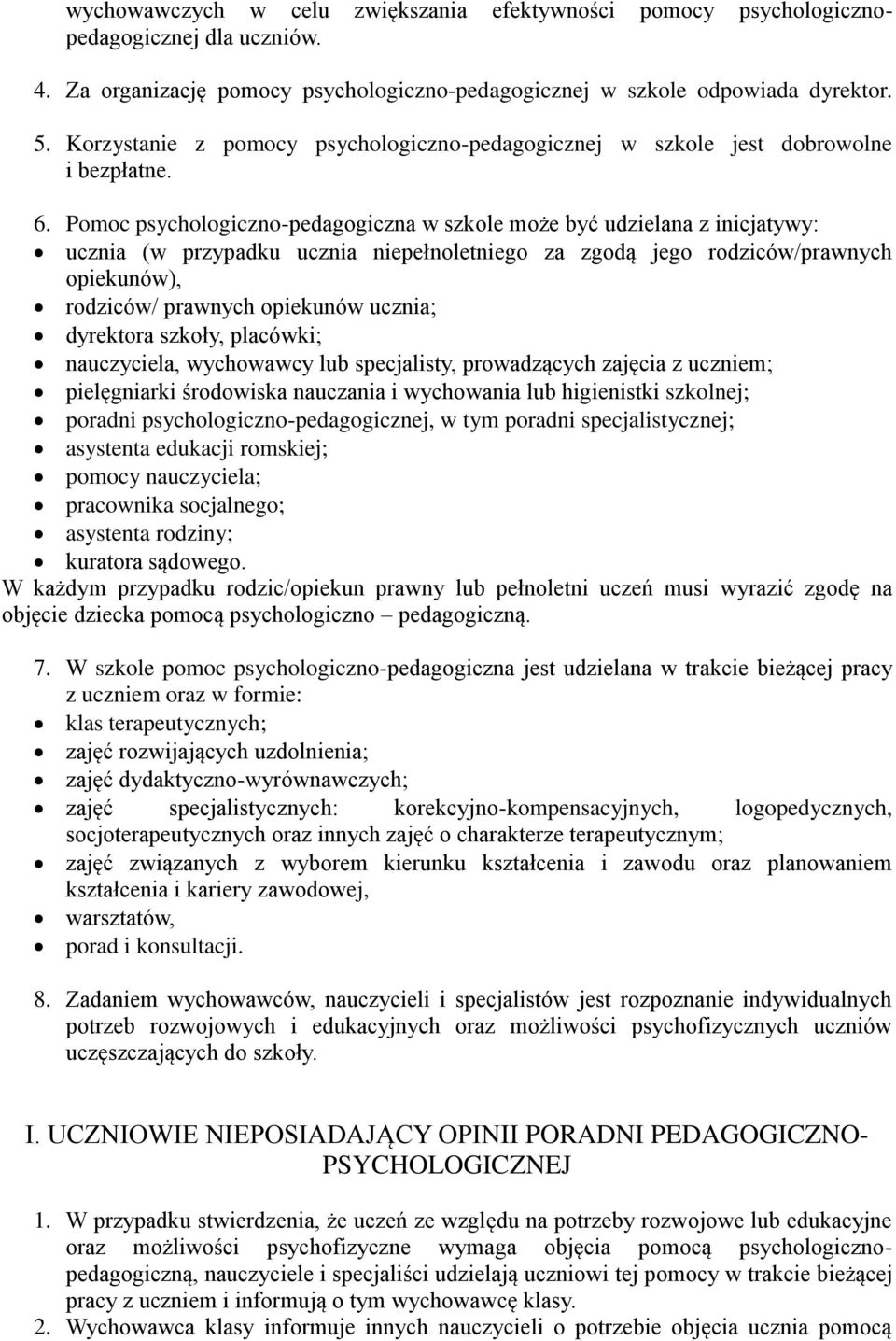 Pomoc psychologiczno-pedagogiczna w szkole może być udzielana z inicjatywy: ucznia (w przypadku ucznia niepełnoletniego za zgodą jego rodziców/prawnych opiekunów), rodziców/ prawnych opiekunów