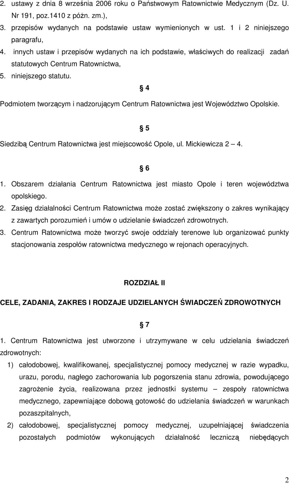 4 Podmiotem tworzącym i nadzorującym Centrum Ratownictwa jest Województwo Opolskie. Siedzibą Centrum Ratownictwa jest miejscowość Opole, ul. Mickiewicza 2 4. 5 6 1.