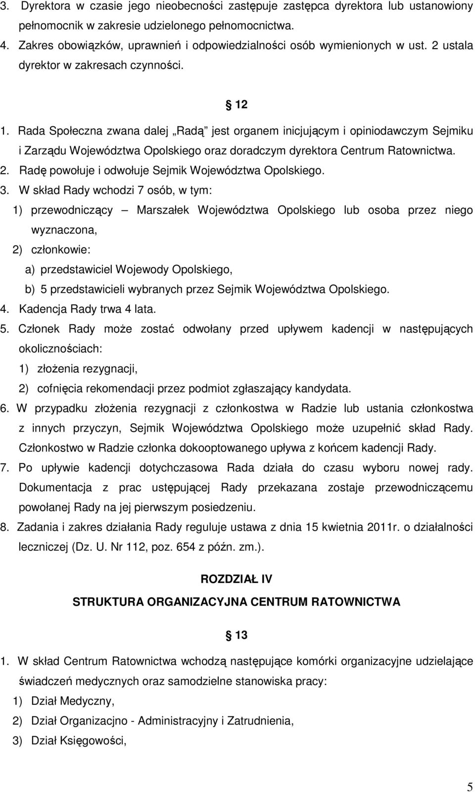 Rada Społeczna zwana dalej Radą jest organem inicjującym i opiniodawczym Sejmiku i Zarządu Województwa Opolskiego oraz doradczym dyrektora Centrum Ratownictwa. 2.