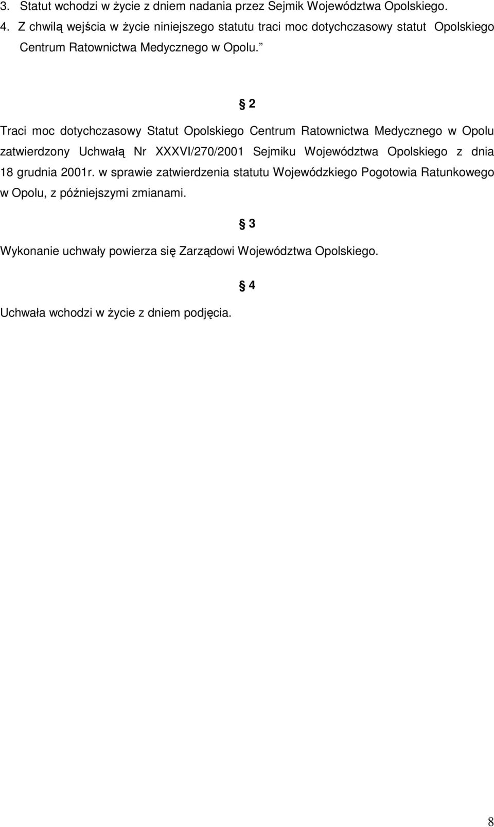 2 Traci moc dotychczasowy Statut Opolskiego Centrum Ratownictwa Medycznego w Opolu zatwierdzony Uchwałą Nr XXXVI/270/2001 Sejmiku Województwa