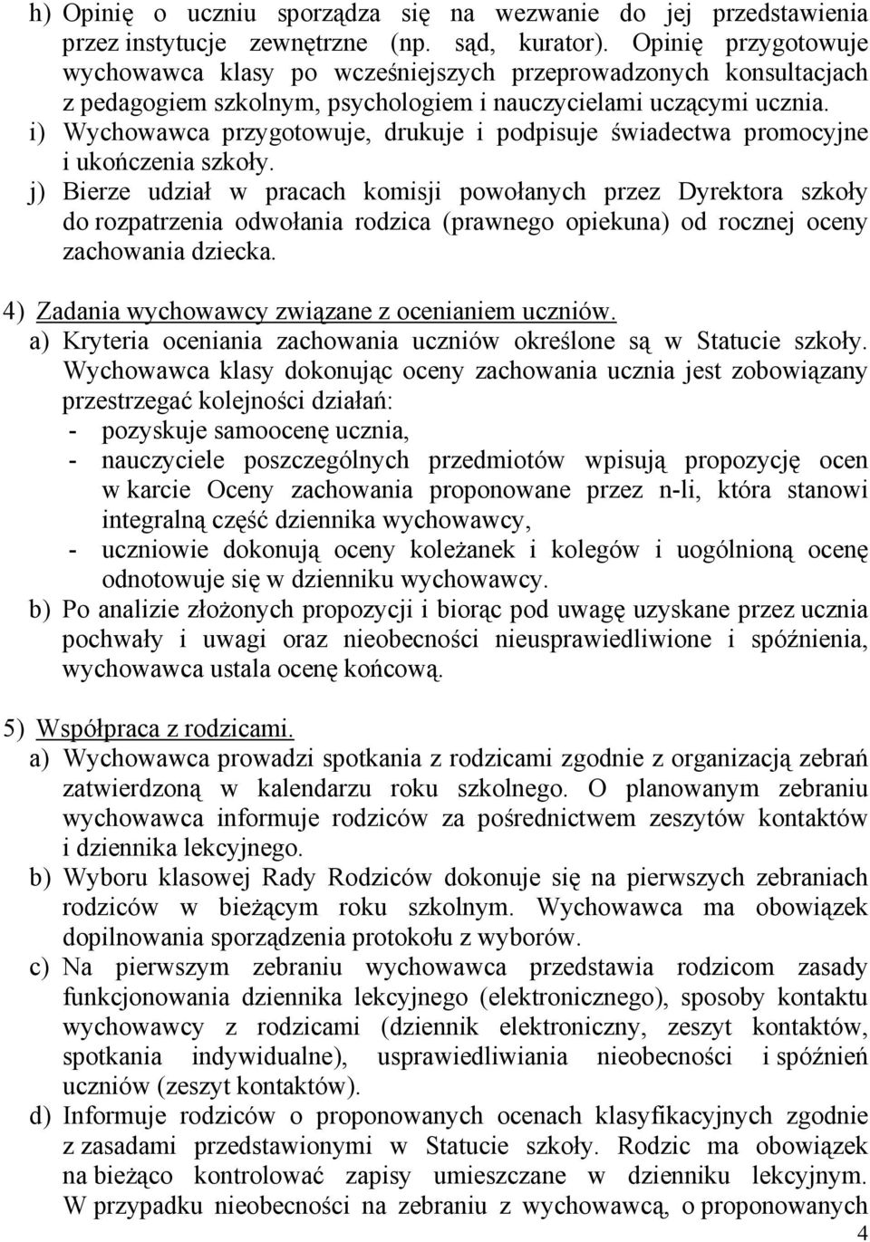 i) Wychowawca przygotowuje, drukuje i podpisuje świadectwa promocyjne i ukończenia szkoły.