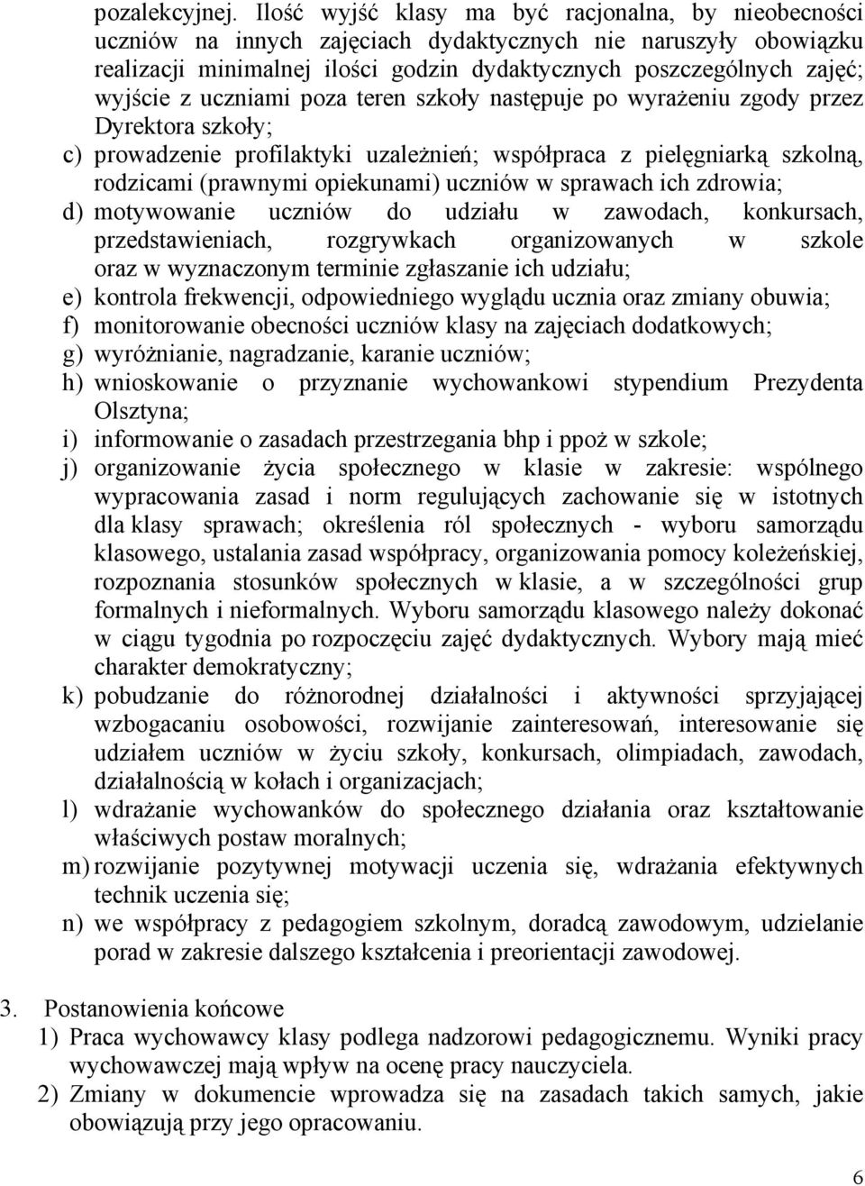 z uczniami poza teren szkoły następuje po wyrażeniu zgody przez Dyrektora szkoły; c) prowadzenie profilaktyki uzależnień; współpraca z pielęgniarką szkolną, rodzicami (prawnymi opiekunami) uczniów w