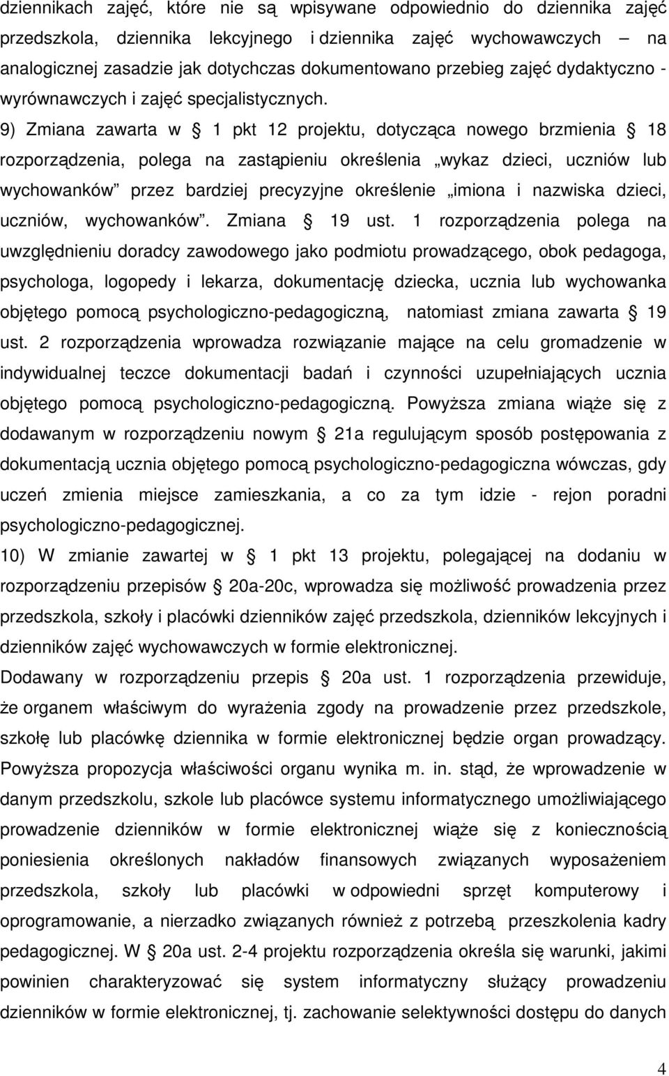 9) Zmiana zawarta w 1 pkt 12 projektu, dotycząca nowego brzmienia 18 rozporządzenia, polega na zastąpieniu określenia wykaz dzieci, uczniów lub wychowanków przez bardziej precyzyjne określenie imiona