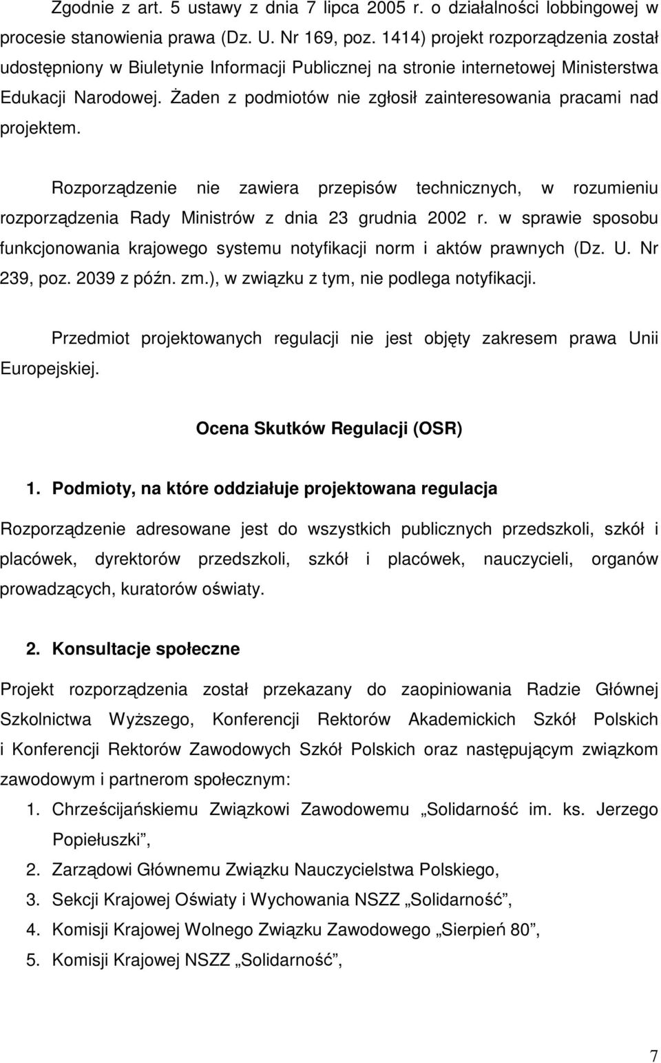 śaden z podmiotów nie zgłosił zainteresowania pracami nad projektem. Rozporządzenie nie zawiera przepisów technicznych, w rozumieniu rozporządzenia Rady Ministrów z dnia 23 grudnia 2002 r.