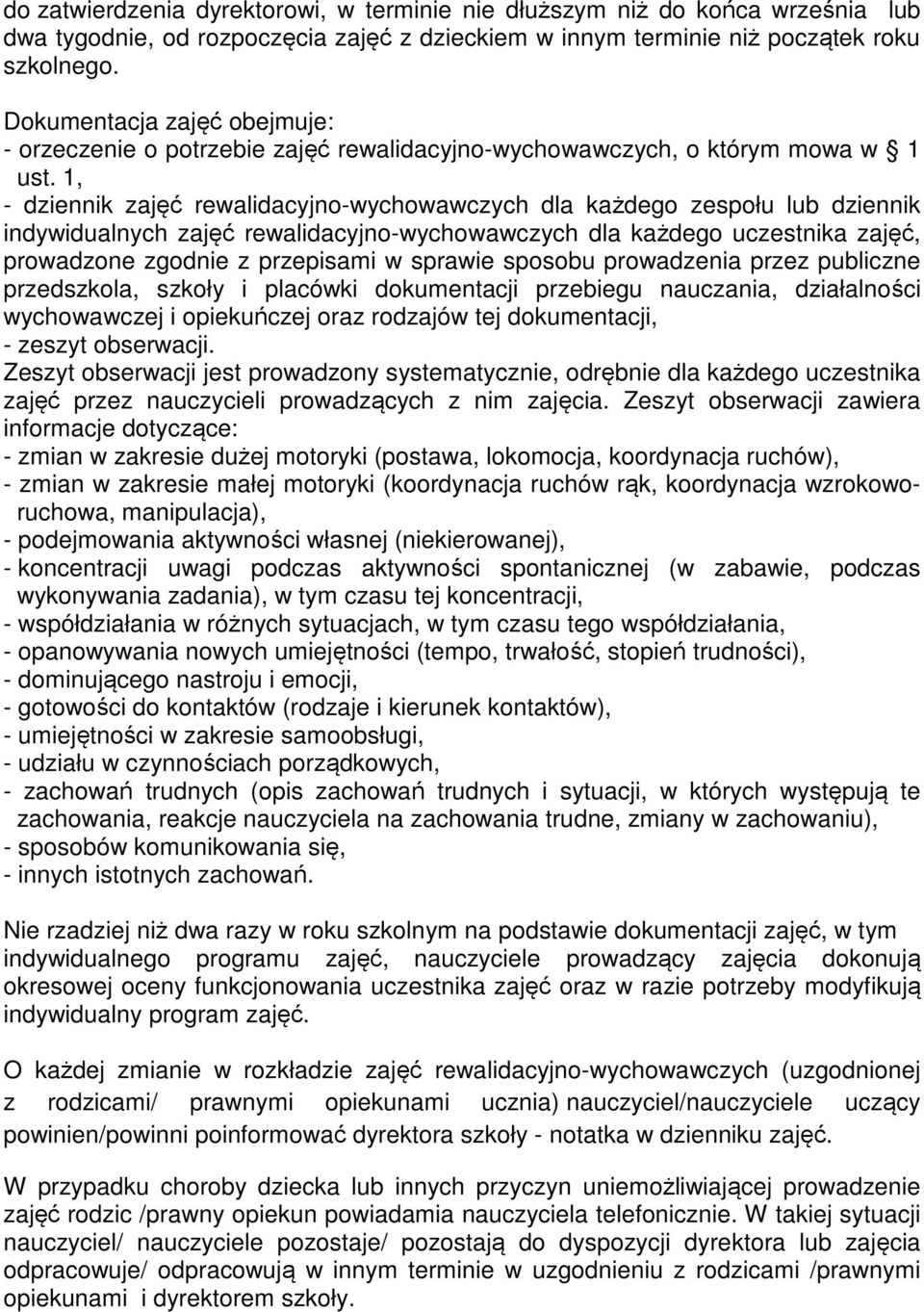 1, - dziennik zajęć rewalidacyjno-wychowawczych dla każdego zespołu lub dziennik indywidualnych zajęć rewalidacyjno-wychowawczych dla każdego uczestnika zajęć, prowadzone zgodnie z przepisami w