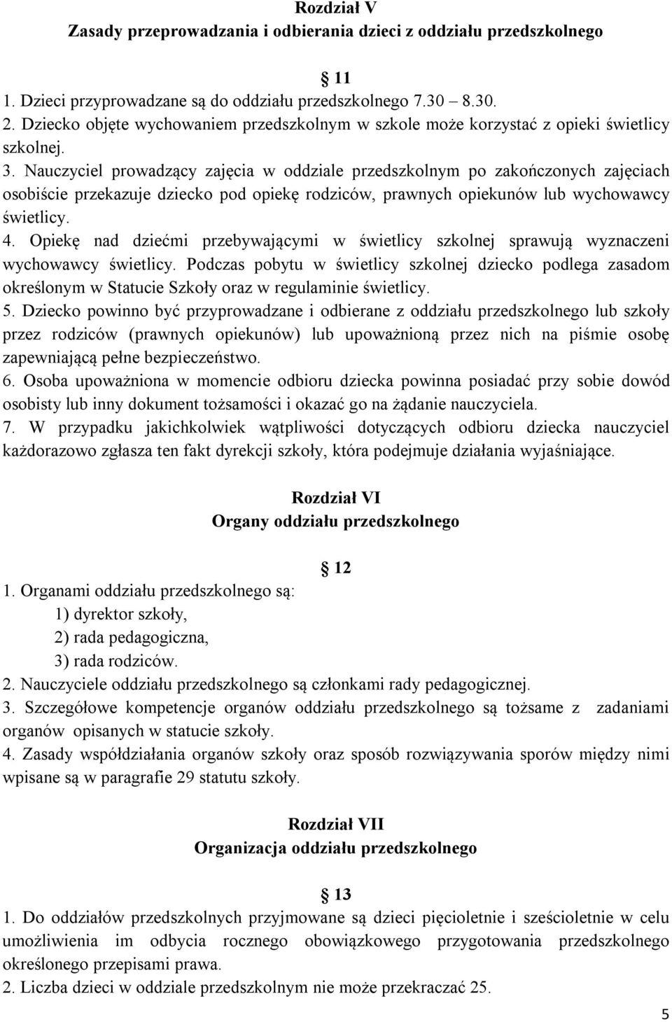 Nauczyciel prowadzący zajęcia w oddziale przedszkolnym po zakończonych zajęciach osobiście przekazuje dziecko pod opiekę rodziców, prawnych opiekunów lub wychowawcy świetlicy. 4.