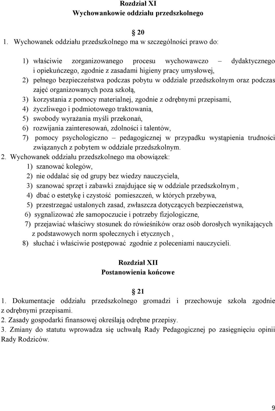 bezpieczeństwa podczas pobytu w oddziale przedszkolnym oraz podczas zajęć organizowanych poza szkołą, 3) korzystania z pomocy materialnej, zgodnie z odrębnymi przepisami, 4) życzliwego i podmiotowego