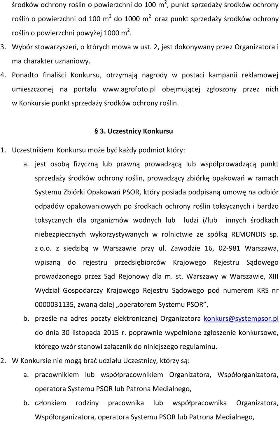 Ponadto finaliści Konkursu, otrzymają nagrody w postaci kampanii reklamowej umieszczonej na portalu www.agrofoto.pl obejmującej zgłoszony przez nich w Konkursie punkt sprzedaży środków ochrony roślin.