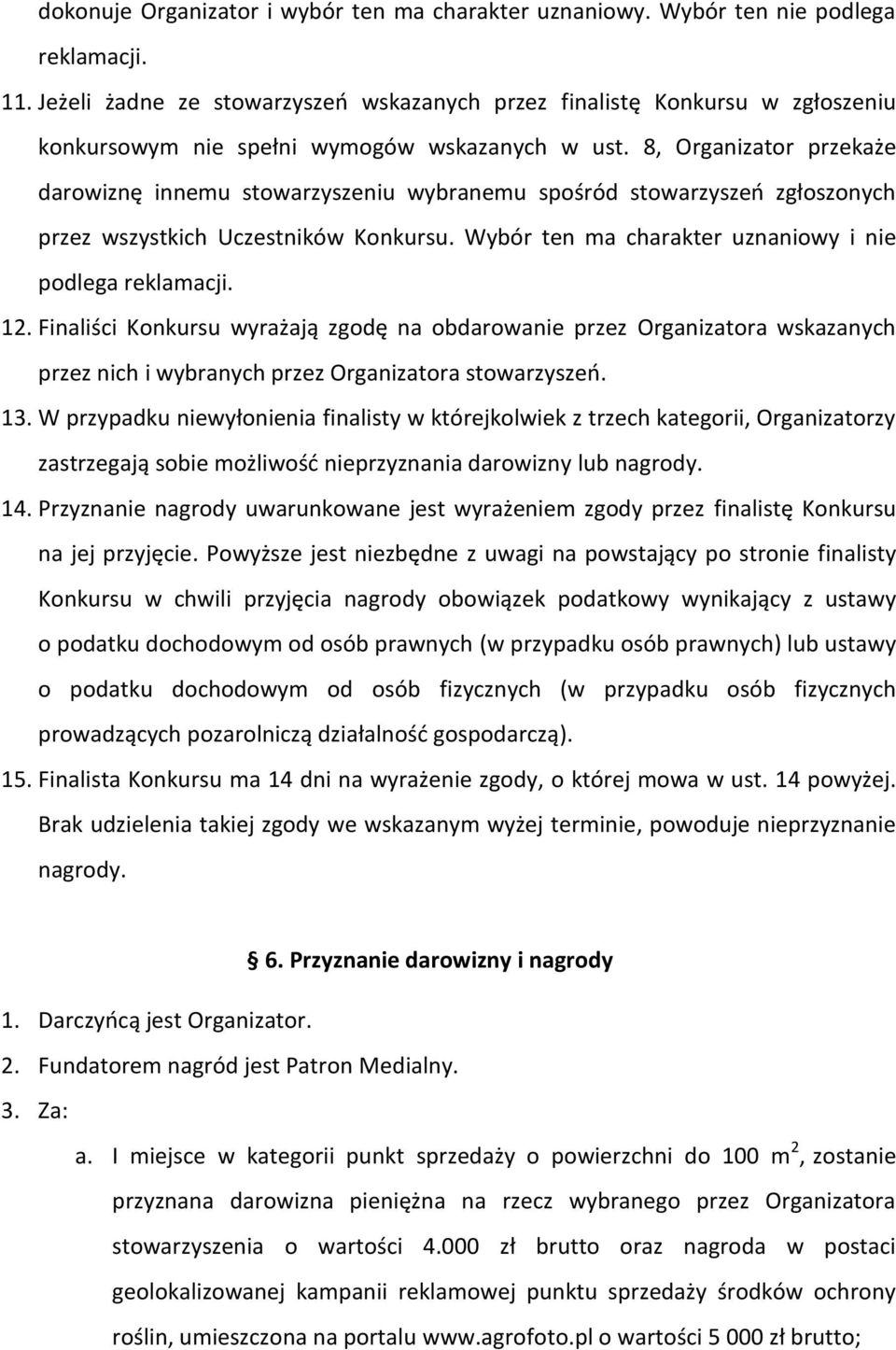 8, Organizator przekaże darowiznę innemu stowarzyszeniu wybranemu spośród stowarzyszeń zgłoszonych przez wszystkich Uczestników Konkursu. Wybór ten ma charakter uznaniowy i nie podlega reklamacji. 12.