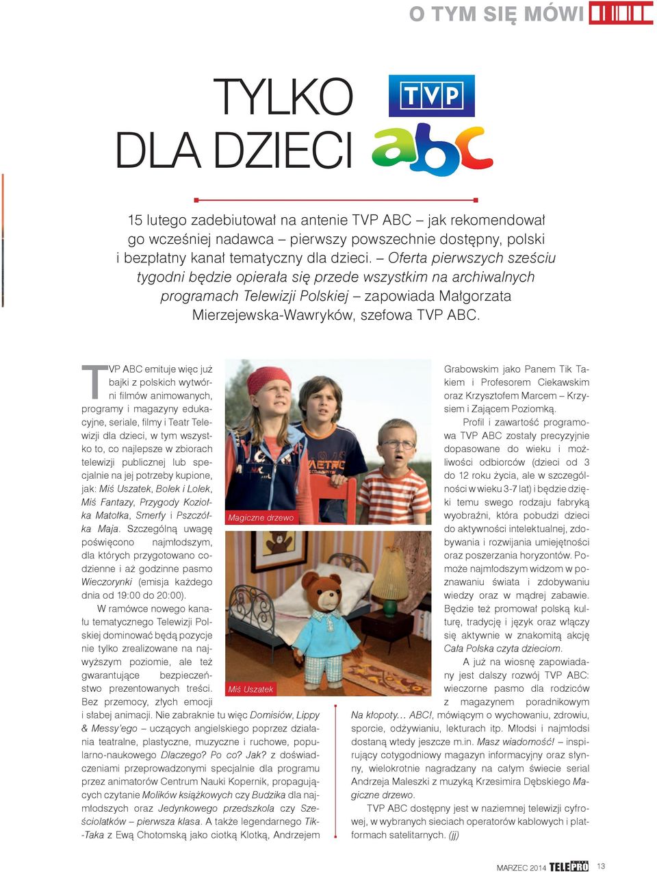 TVP ABC emituje więc już bajki z polskich wytwórni fi lmów animowanych, programy i magazyny edukacyjne, seriale, fi lmy i Teatr Telewizji dla dzieci, w tym wszystko to, co najlepsze w zbiorach