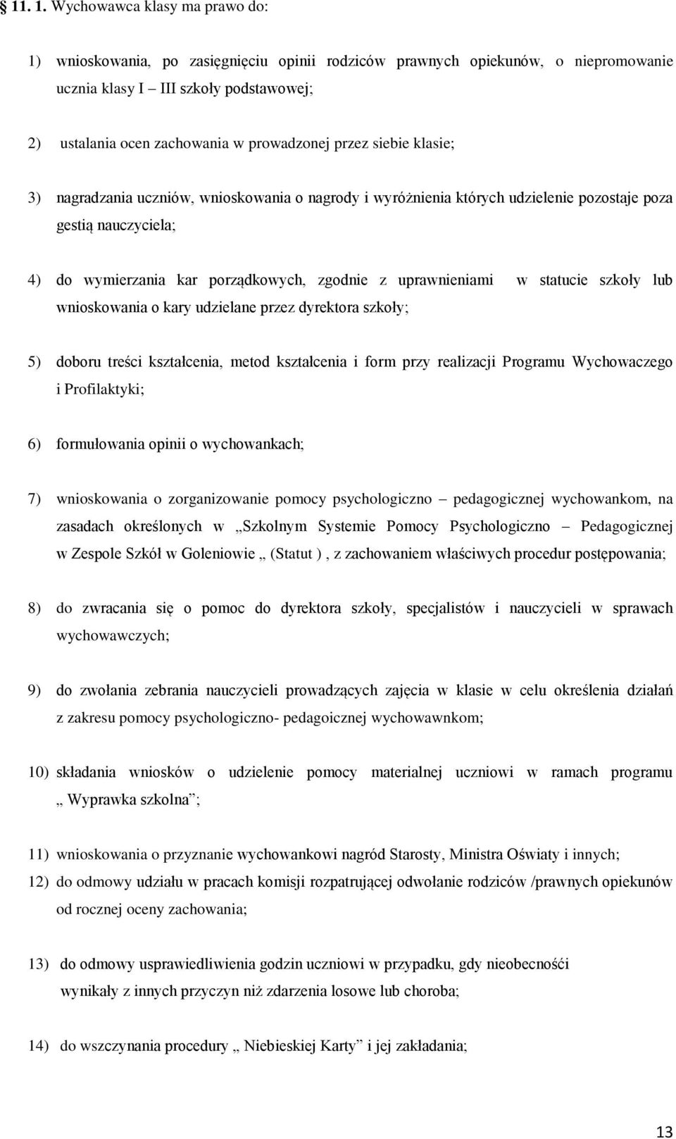 przez siebie klasie; 3) nagradzania uczniów, wnioskowania o nagrody i wyróżnienia których udzielenie pozostaje poza gestią nauczyciela; 4) do wymierzania kar porządkowych, zgodnie z uprawnieniami w