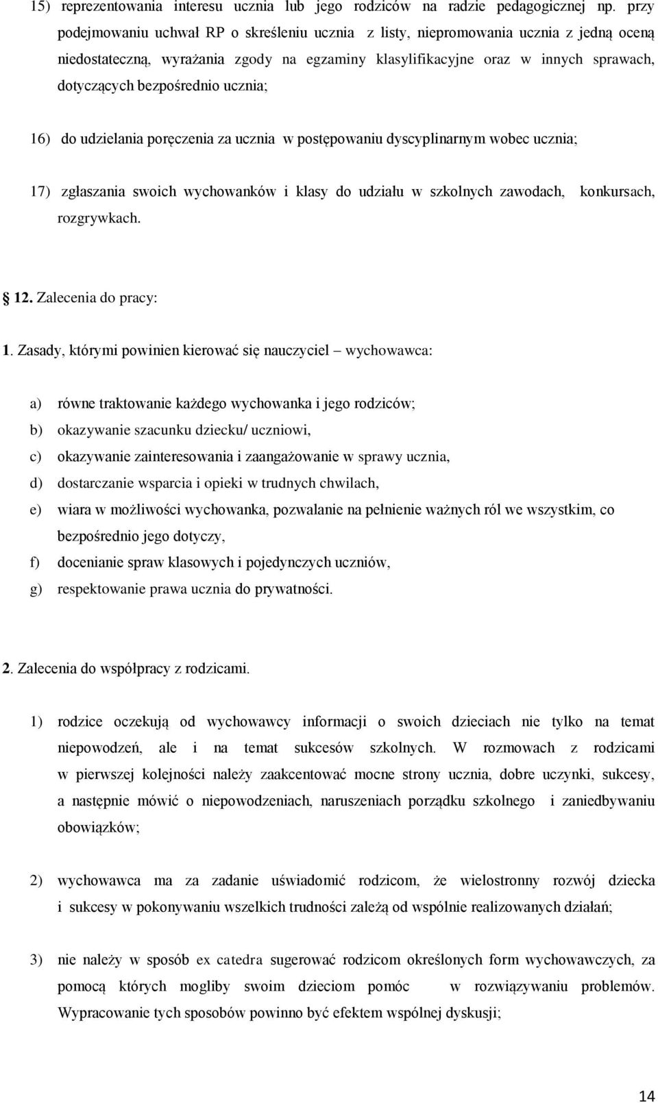 bezpośrednio ucznia; 16) do udzielania poręczenia za ucznia w postępowaniu dyscyplinarnym wobec ucznia; 17) zgłaszania swoich wychowanków i klasy do udziału w szkolnych zawodach, konkursach,