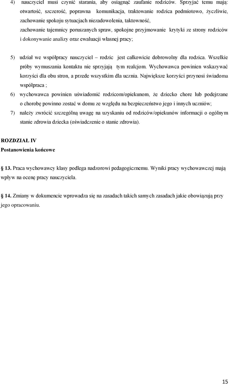 spraw, spokojne przyjmowanie krytyki ze strony rodziców i dokonywanie analizy oraz ewaluacji własnej pracy; 5) udział we współpracy nauczyciel rodzic jest całkowicie dobrowolny dla rodzica.