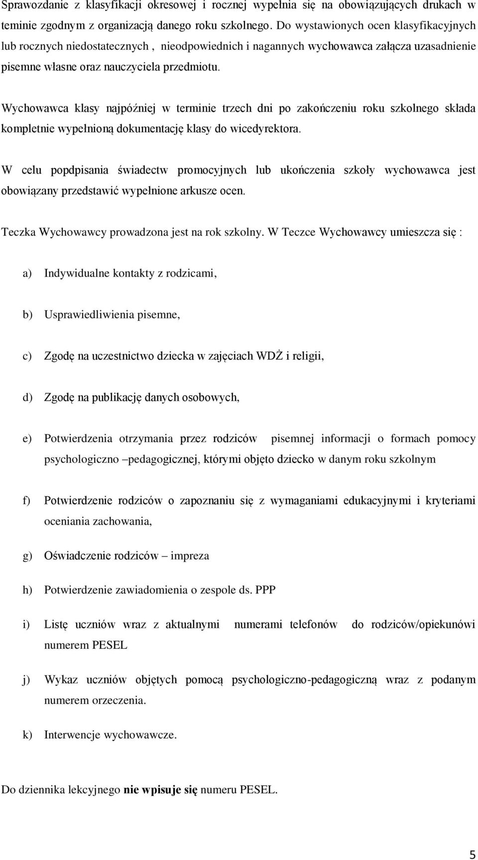 Wychowawca klasy najpóźniej w terminie trzech dni po zakończeniu roku szkolnego składa kompletnie wypełnioną dokumentację klasy do wicedyrektora.