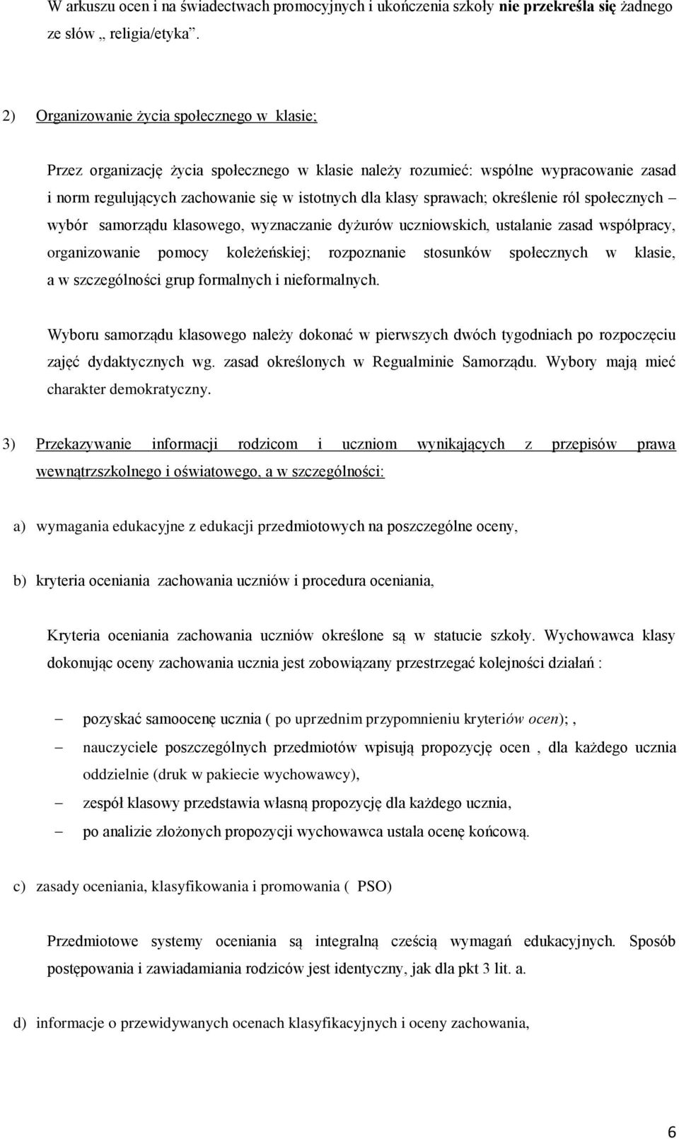 sprawach; określenie ról społecznych wybór samorządu klasowego, wyznaczanie dyżurów uczniowskich, ustalanie zasad współpracy, organizowanie pomocy koleżeńskiej; rozpoznanie stosunków społecznych w