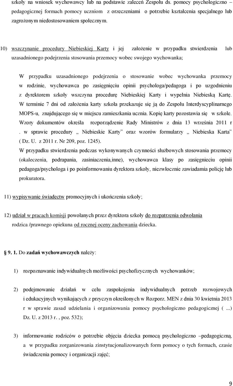 10) wszczynanie procedury Niebieskiej Karty i jej założenie w przypadku stwierdzenia lub uzasadnionego podejrzenia stosowania przemocy wobec swojego wychowanka; W przypadku uzasadnionego podejrzenia