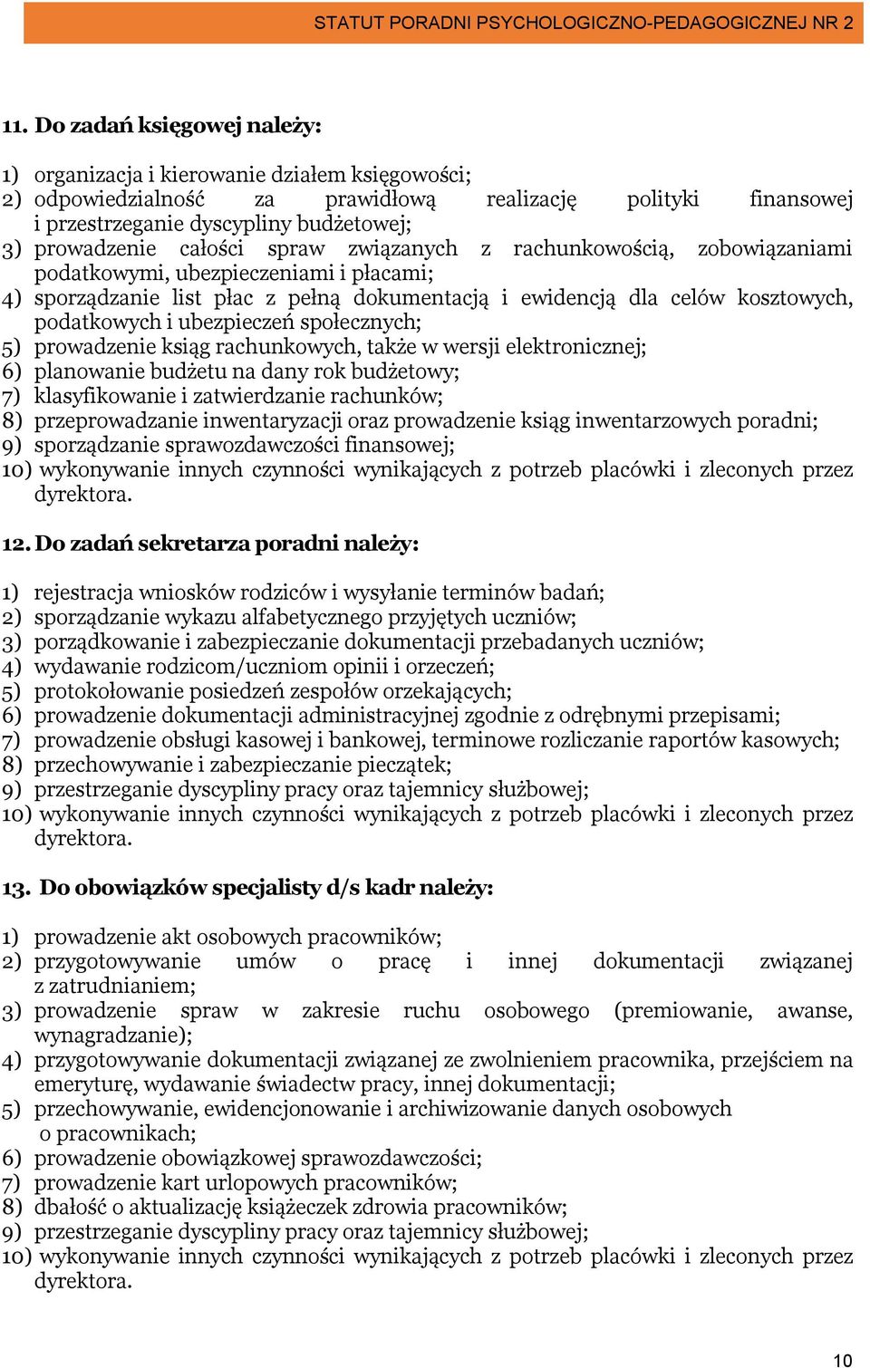 ubezpieczeń społecznych; 5) prowadzenie ksiąg rachunkowych, także w wersji elektronicznej; 6) planowanie budżetu na dany rok budżetowy; 7) klasyfikowanie i zatwierdzanie rachunków; 8) przeprowadzanie