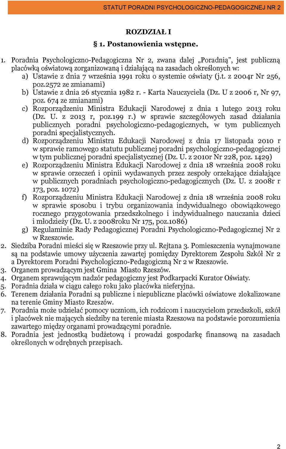 Poradnia Psychologiczno-Pedagogiczna Nr 2, zwana dalej Poradnią, jest publiczną placówką oświatową zorganizowaną i działającą na zasadach określonych w: a) Ustawie z dnia 7 września 1991 roku o