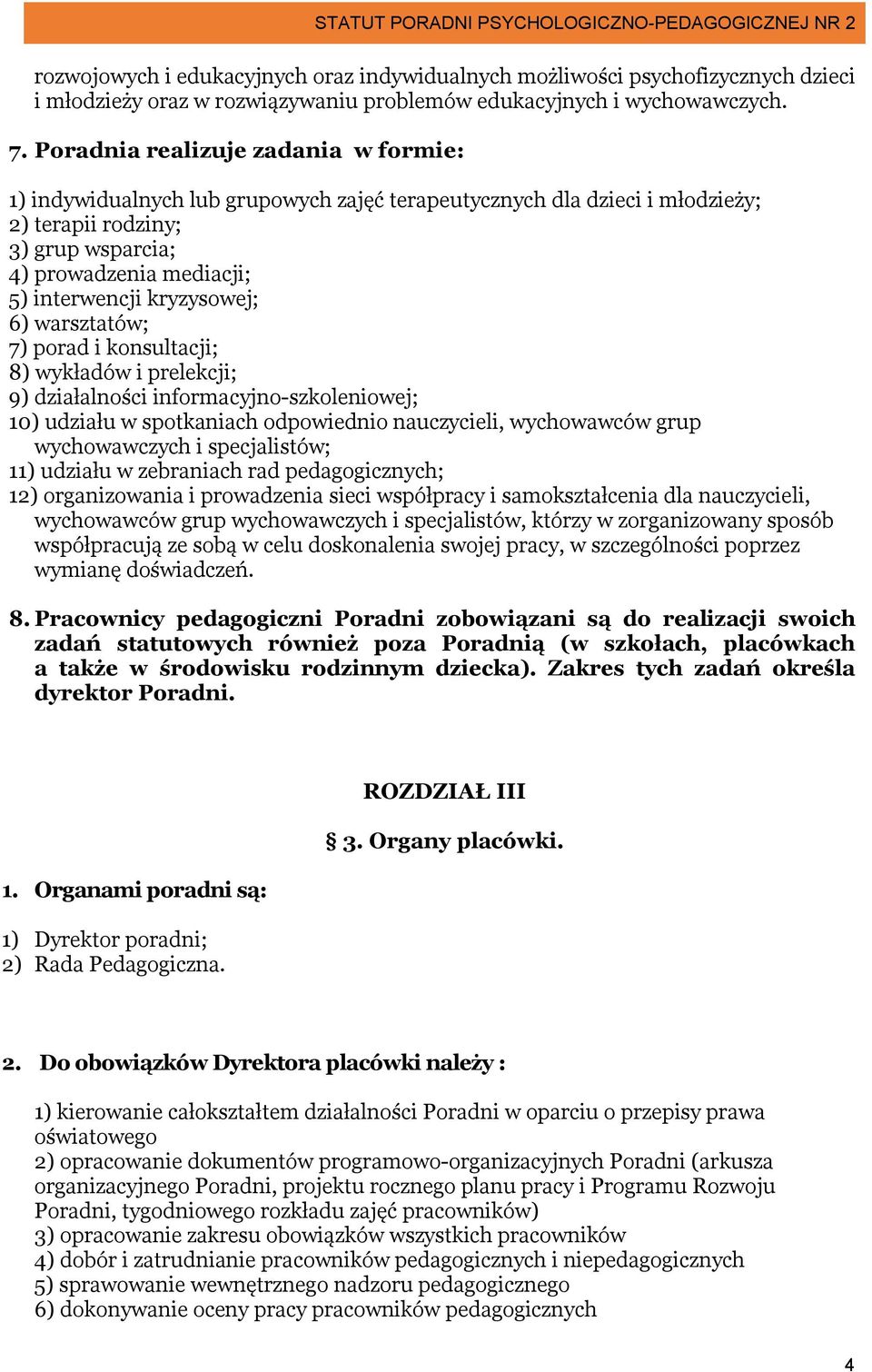 kryzysowej; 6) warsztatów; 7) porad i konsultacji; 8) wykładów i prelekcji; 9) działalności informacyjno-szkoleniowej; 10) udziału w spotkaniach odpowiednio nauczycieli, wychowawców grup