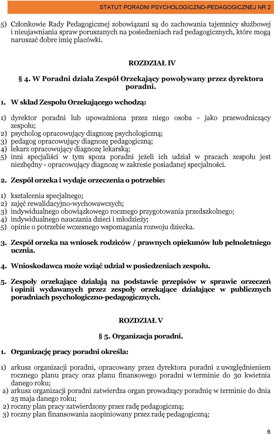 W skład Zespołu Orzekającego wchodzą: 1) dyrektor poradni lub upoważniona przez niego osoba - jako przewodniczący zespołu; 2) psycholog opracowujący diagnozę psychologiczną; 3) pedagog opracowujący