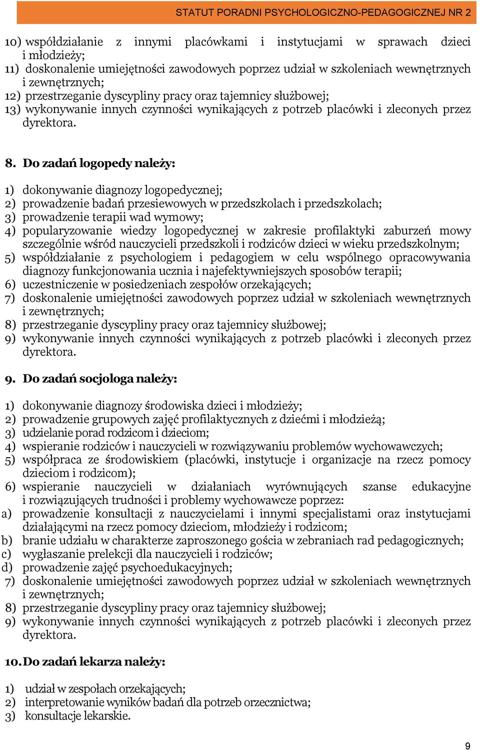 Do zadań logopedy należy: 1) dokonywanie diagnozy logopedycznej; 2) prowadzenie badań przesiewowych w przedszkolach i przedszkolach; 3) prowadzenie terapii wad wymowy; 4) popularyzowanie wiedzy