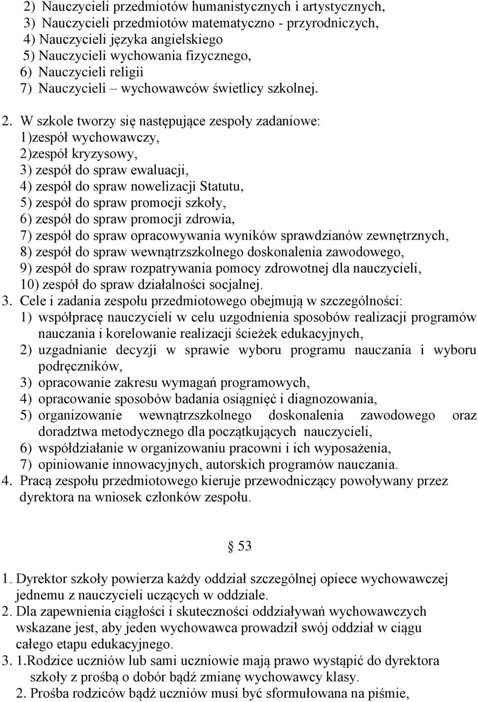 W szkole tworzy się następujące zespoły zadaniowe: 1)zespół wychowawczy, 2)zespół kryzysowy, 3) zespół do spraw ewaluacji, 4) zespół do spraw nowelizacji Statutu, 5) zespół do spraw promocji szkoły,