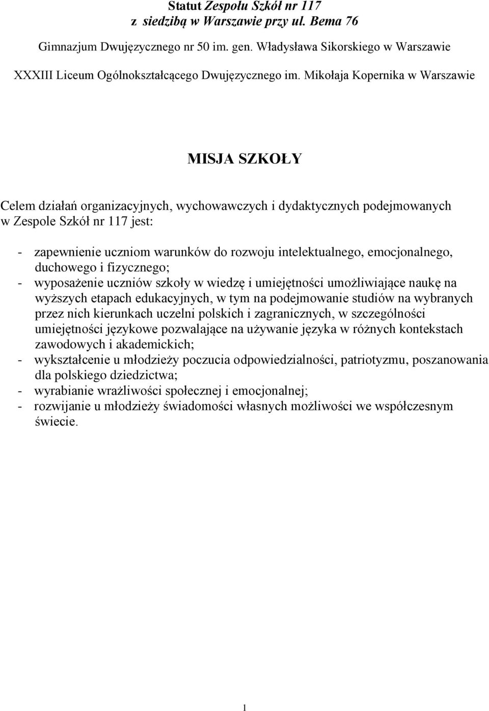 intelektualnego, emocjonalnego, duchowego i fizycznego; - wyposażenie uczniów szkoły w wiedzę i umiejętności umożliwiające naukę na wyższych etapach edukacyjnych, w tym na podejmowanie studiów na