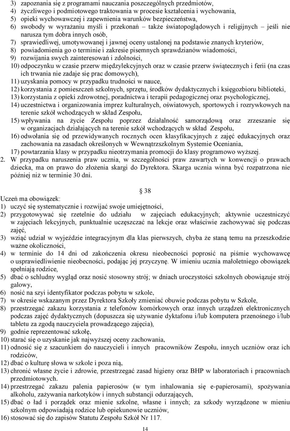 podstawie znanych kryteriów, 8) powiadomienia go o terminie i zakresie pisemnych sprawdzianów wiadomości, 9) rozwijania swych zainteresowań i zdolności, 10) odpoczynku w czasie przerw