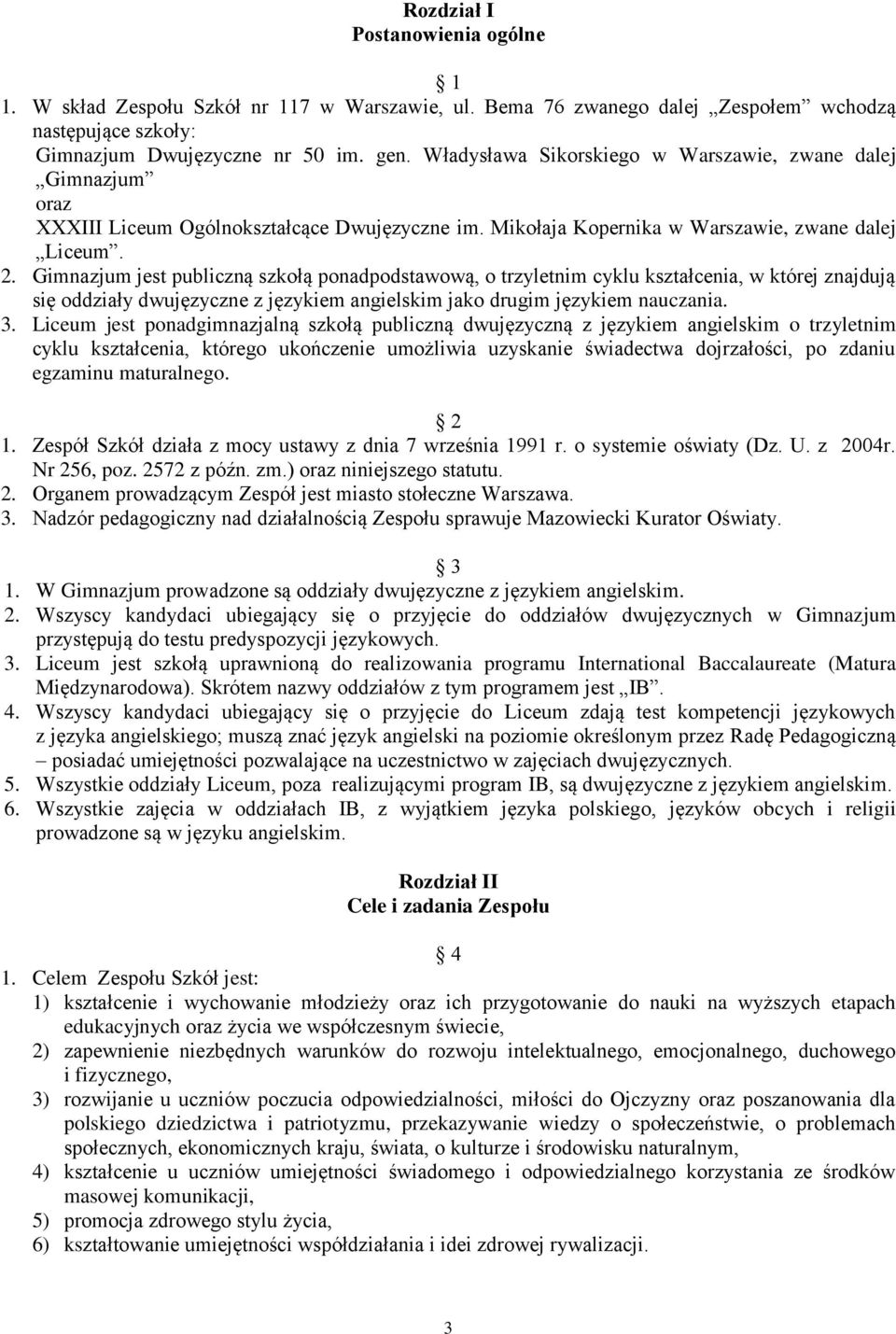 Gimnazjum jest publiczną szkołą ponadpodstawową, o trzyletnim cyklu kształcenia, w której znajdują się oddziały dwujęzyczne z językiem angielskim jako drugim językiem nauczania. 3.