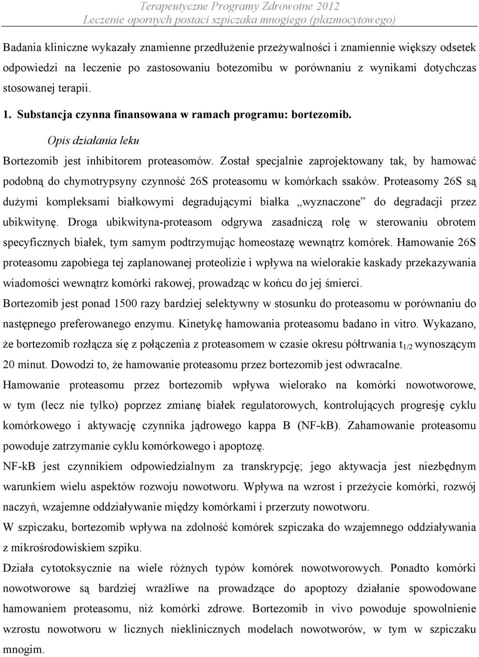 Został specjalnie zaprojektowany tak, by hamować podobną do chymotrypsyny czynność 26S proteasomu w komórkach ssaków.