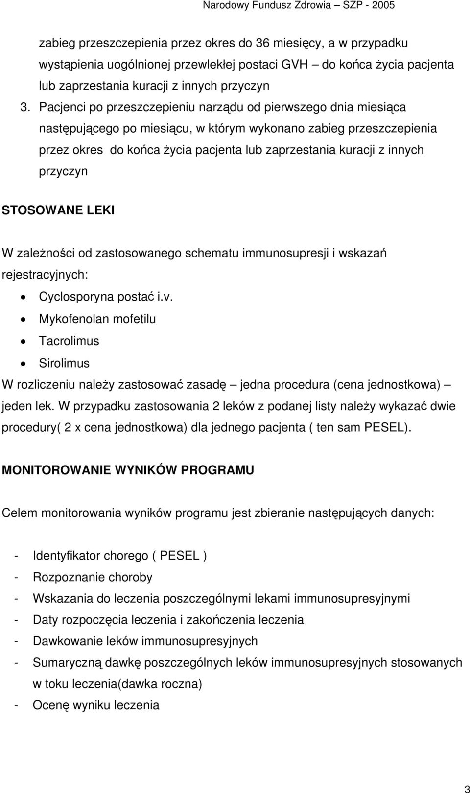 Pacjenci po przeszczepieniu narządu od pierwszego dnia miesiąca następującego po miesiącu, w którym wykonano zabieg przeszczepienia przez okres do końca życia pacjenta lub zaprzestania kuracji z