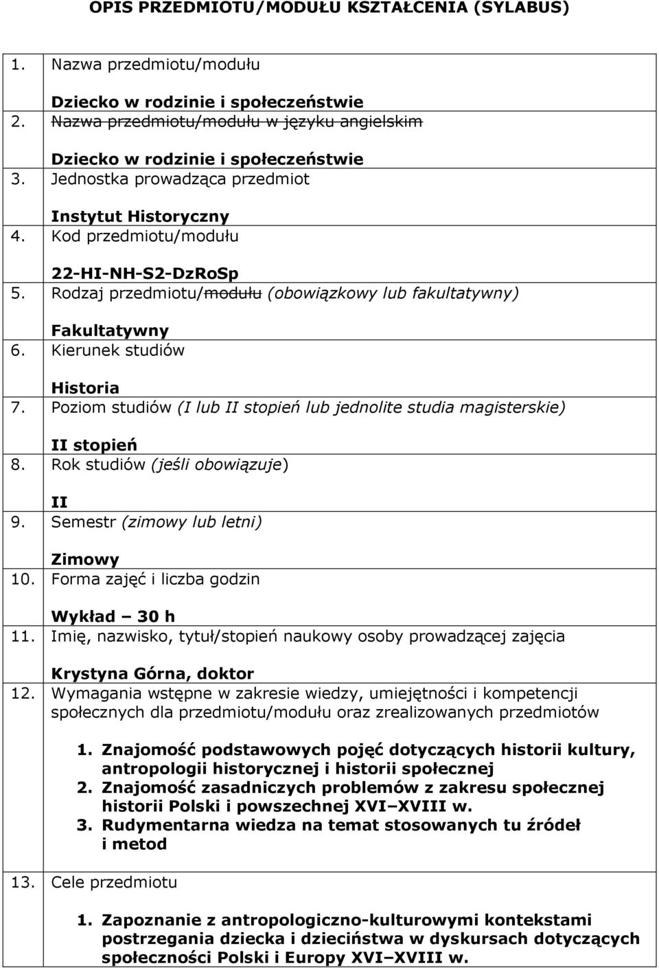 Poziom studiów (I lub II stopień lub jednolite studia magisterskie) II stopień 8. Rok studiów (jeśli obowiązuje) II 9. Semestr (zimowy lub letni) Zimowy 10. Forma zajęć i liczba godzin Wykład 30 h 11.