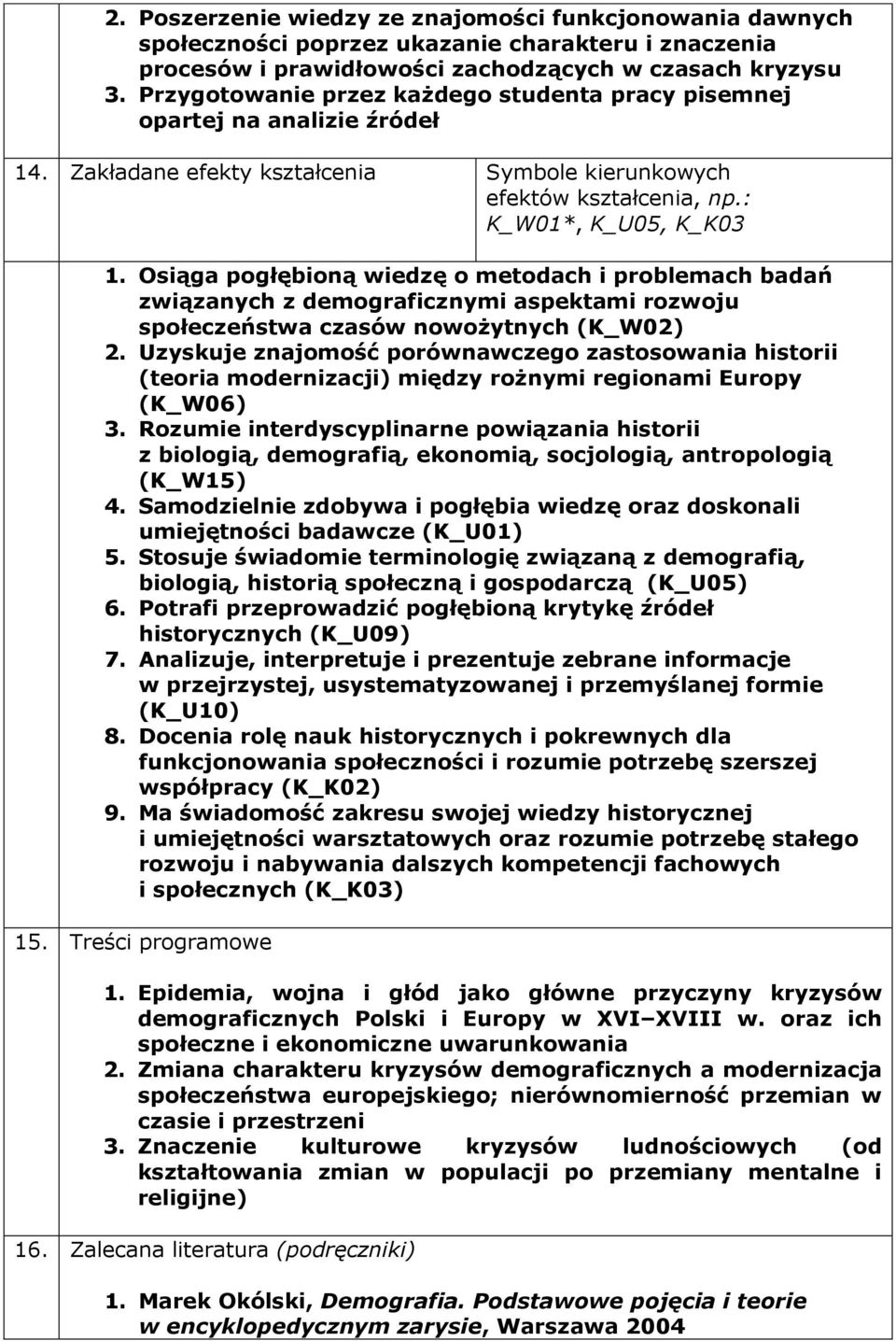 Osiąga pogłębioną wiedzę o metodach i problemach badań związanych z demograficznymi aspektami rozwoju społeczeństwa czasów nowożytnych (K_W02) 2.