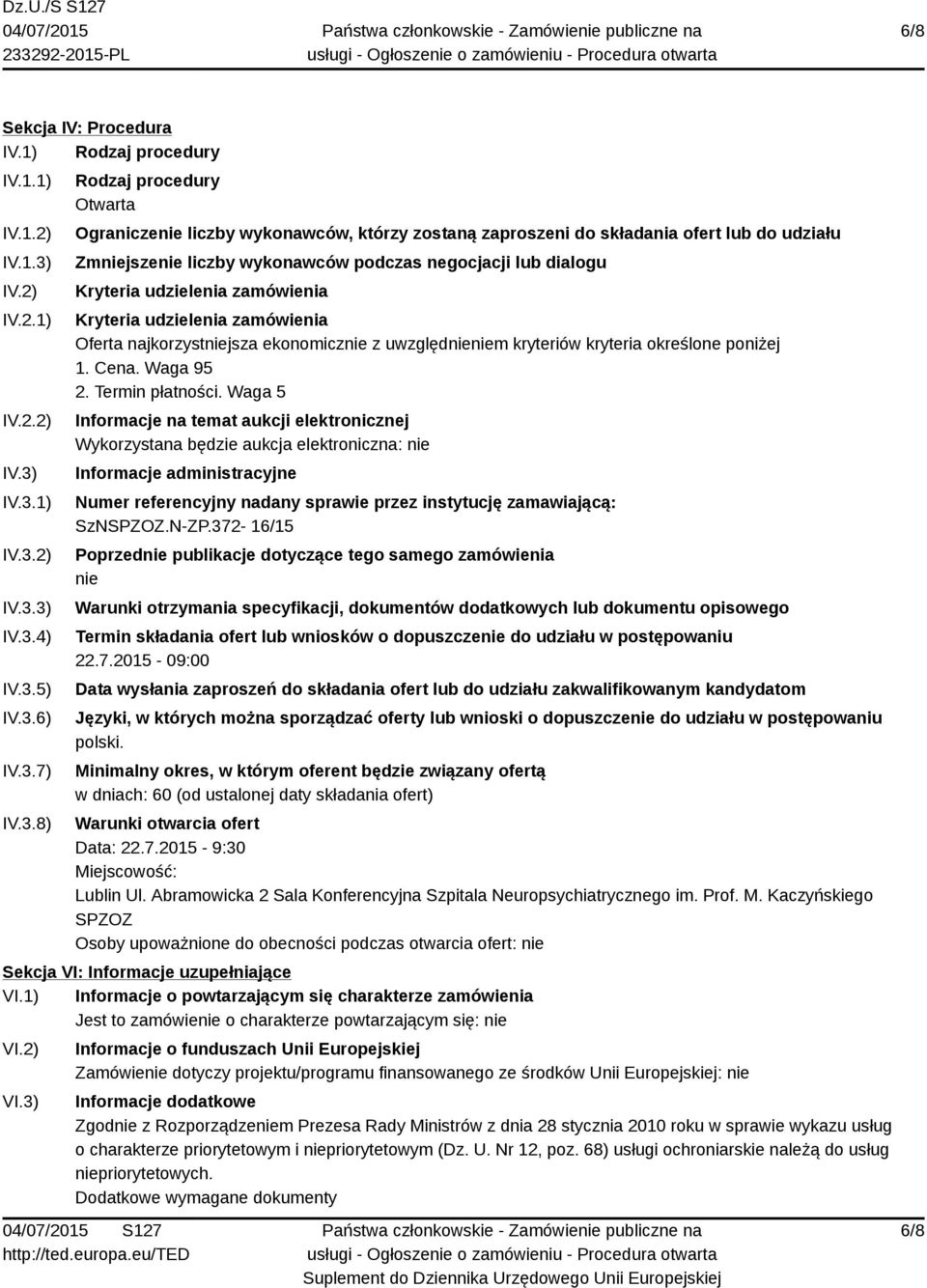 IV.3.1) IV.3.2) IV.3.3) IV.3.4) IV.3.5) IV.3.6) IV.3.7) IV.3.8) Rodzaj procedury Otwarta Ograniczenie liczby wykonawców, którzy zostaną zaproszeni do składania ofert lub do udziału Zmniejszenie