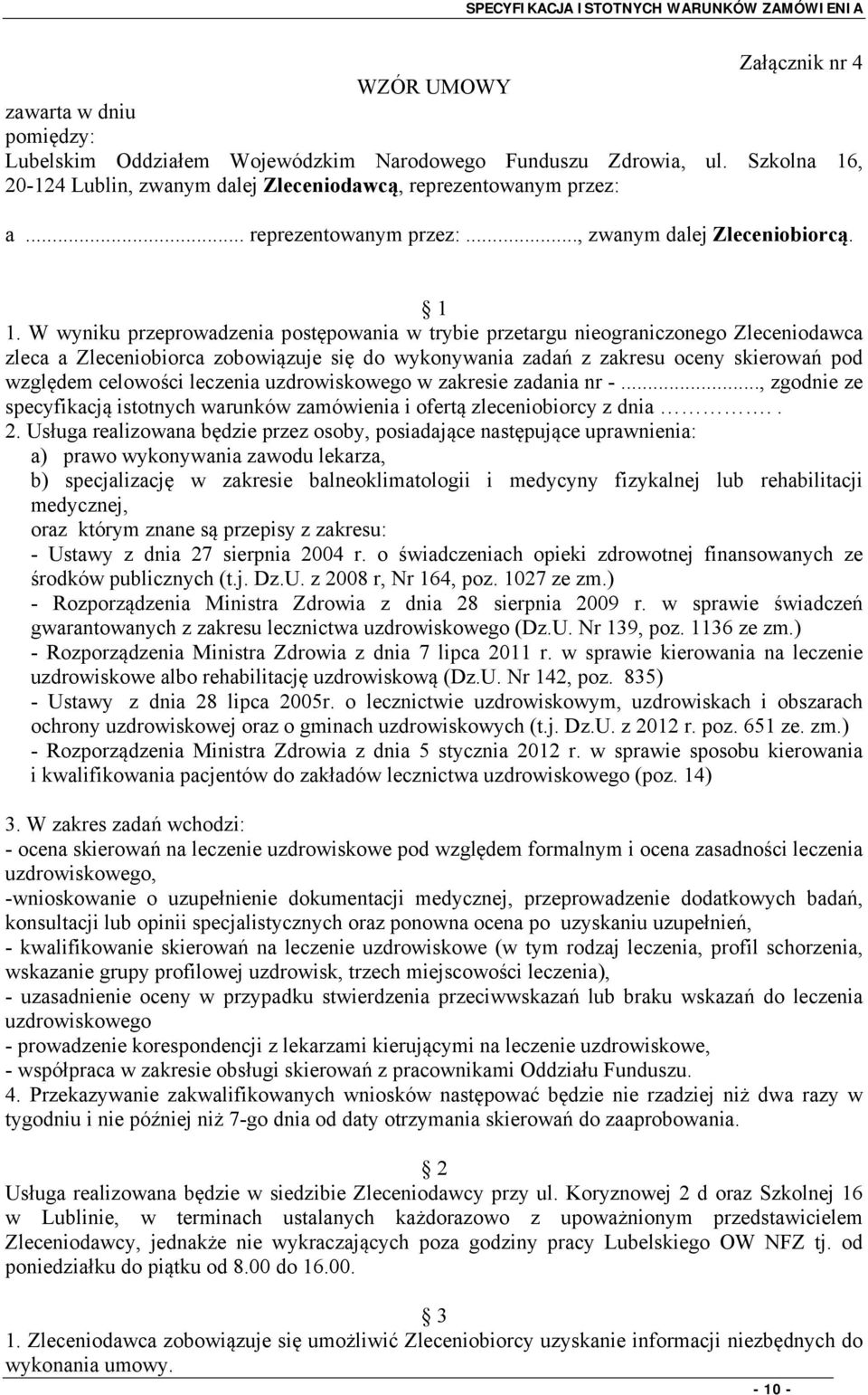 W wyniku przeprowadzenia postępowania w trybie przetargu nieograniczonego Zleceniodawca zleca a Zleceniobiorca zobowiązuje się do wykonywania zadań z zakresu oceny skierowań pod względem celowości