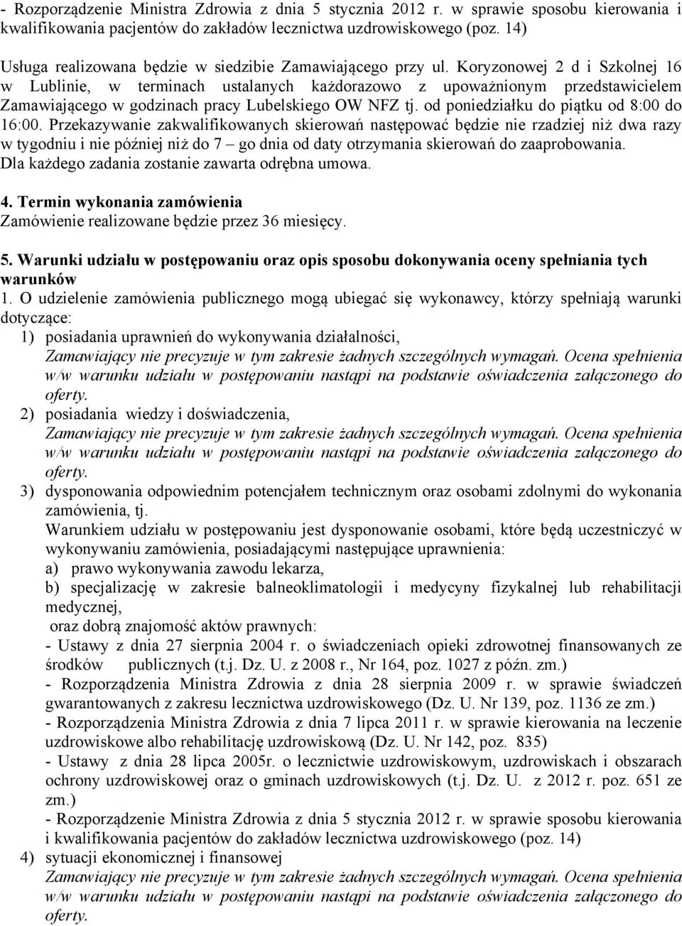 Koryzonowej 2 d i Szkolnej 16 w Lublinie, w terminach ustalanych każdorazowo z upoważnionym przedstawicielem Zamawiającego w godzinach pracy Lubelskiego OW NFZ tj.