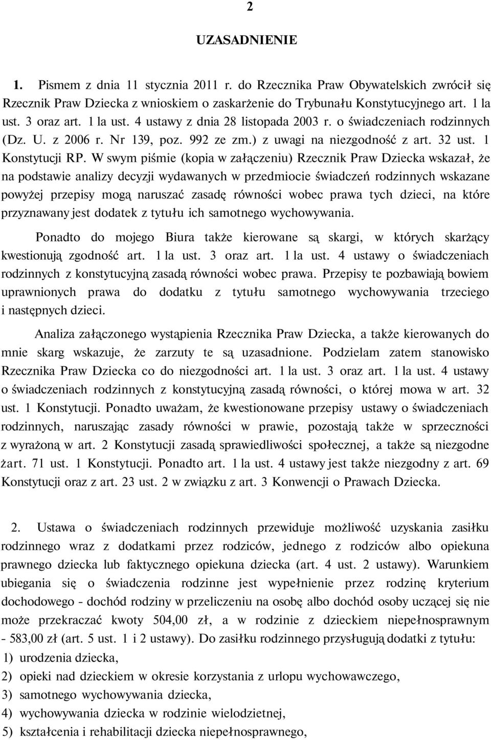 W swym piśmie (kopia w załączeniu) Rzecznik Praw Dziecka wskazał, że na podstawie analizy decyzji wydawanych w przedmiocie świadczeń rodzinnych wskazane powyżej przepisy mogą naruszać zasadę równości