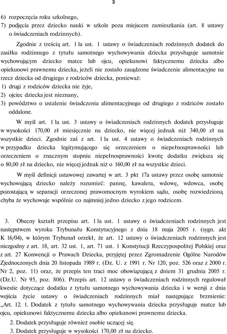 opiekunowi prawnemu dziecka, jeżeli nie zostało zasądzone świadczenie alimentacyjne na rzecz dziecka od drugiego z rodziców dziecka, ponieważ: 1) drugi z rodziców dziecka nie żyje, 2) ojciec dziecka