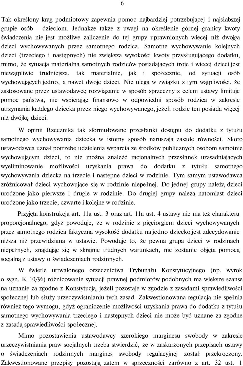 Samotne wychowywanie kolejnych dzieci (trzeciego i następnych) nie zwiększa wysokości kwoty przysługującego dodatku, mimo, że sytuacja materialna samotnych rodziców posiadających troje i więcej