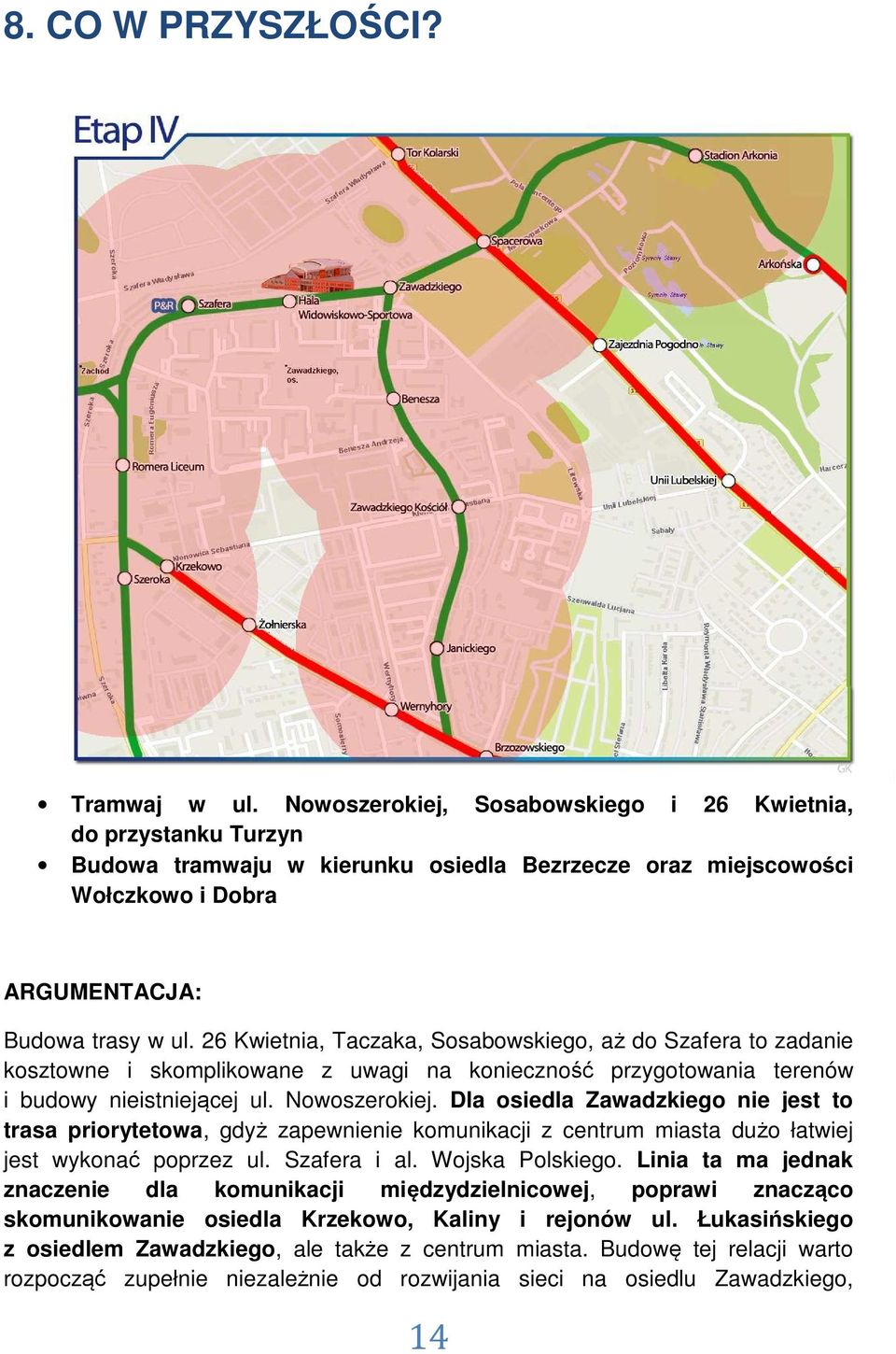 26 Kwietnia, Taczaka, Sosabowskiego, aż do Szafera to zadanie kosztowne i skomplikowane z uwagi na konieczność przygotowania terenów i budowy nieistniejącej ul. Nowoszerokiej.