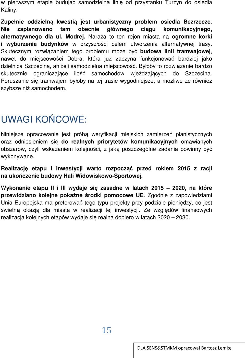 Naraża to ten rejon miasta na ogromne korki i wyburzenia budynków w przyszłości celem utworzenia alternatywnej trasy.