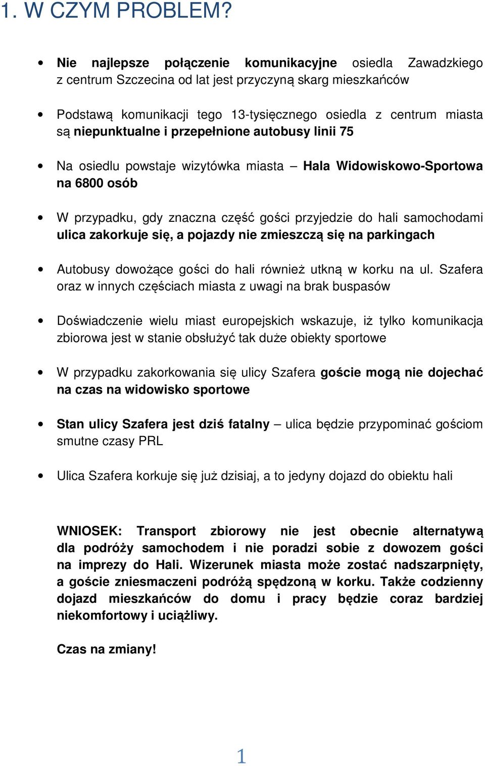 niepunktualne i przepełnione autobusy linii 75 Na osiedlu powstaje wizytówka miasta Hala Widowiskowo-Sportowa na 6800 osób W przypadku, gdy znaczna część gości przyjedzie do hali samochodami ulica